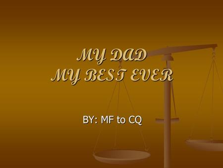 MY DAD MY BEST EVER BY: MF to CQ.