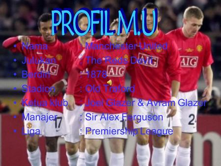 PROFIL M.U Nama : Manchester United Julukan : The Reds Devil