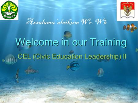 Welcome in our Training CEL (Civic Education Leadership) II Assalamu’alaikum Wr. Wb.