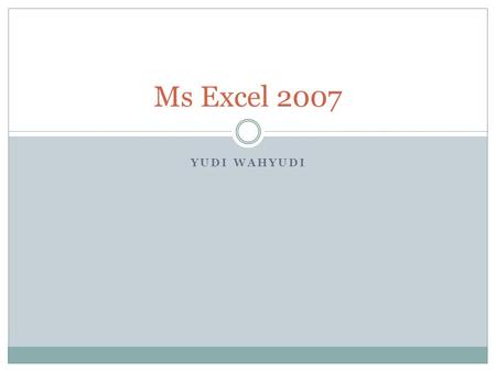 Ms Excel 2007 Yudi Wahyudi.