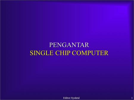 Editor: Syahrul1 PENGANTAR SINGLE CHIP COMPUTER. Editor: Syahrul2 IC DIP (Dual in line package) SOIC (small-outline IC) PLCC (Plastic Leaded Chip Carrier)