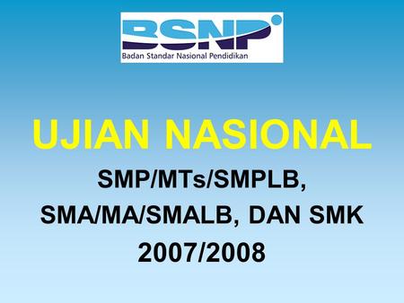 UJIAN NASIONAL SMP/MTs/SMPLB, SMA/MA/SMALB, DAN SMK 2007/2008.