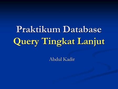 Praktikum Database Query Tingkat Lanjut Abdul Kadir.