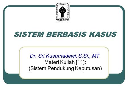 SISTEM BERBASIS KASUS Dr. Sri Kusumadewi, S.Si., MT.