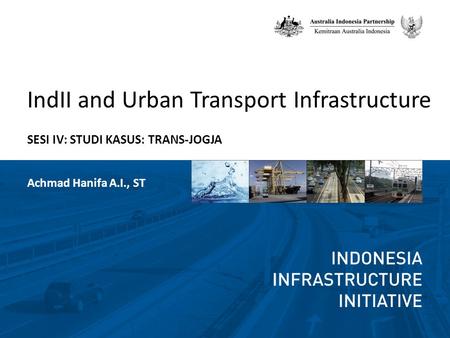 IndII and Urban Transport Infrastructure SESI IV: STUDI KASUS: TRANS-JOGJA Achmad Hanifa A.I., ST.