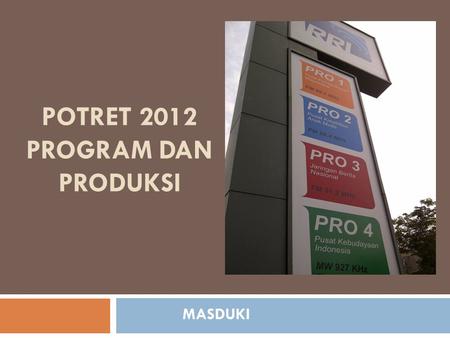 POTRET 2012 PROGRAM DAN PRODUKSI MASDUKI. Apresiasi Kinerja Satker  Komitmen dan Leaderhip dalam Implementasi Kebijakan Redesain Pro-1 dan 2  Inisiatif.