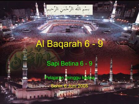 Al Baqarah 6 - 9 Sapi Betina 6 - 9 Pelajaran minggu kedua Senin 6 Juni 2005.