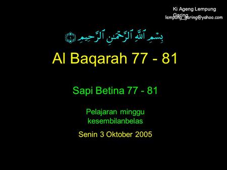 Al Baqarah 77 - 81 Sapi Betina 77 - 81 Pelajaran minggu kesembilanbelas Senin 3 Oktober 2005 Ki Ageng Lempung Garing.