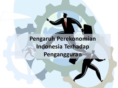 Pengaruh Perekonomian Indonesia Terhadap Pengangguran