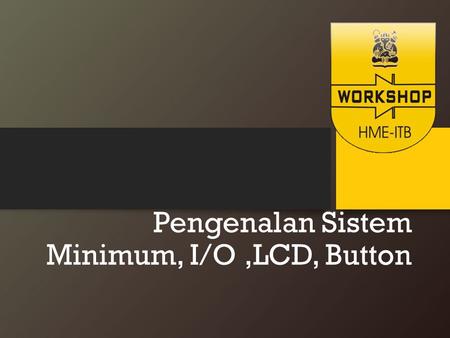 Pengenalan Sistem Minimum, I/O ,LCD, Button