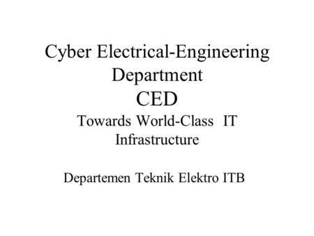 Cyber Electrical-Engineering Department CED Towards World-Class IT Infrastructure Departemen Teknik Elektro ITB.