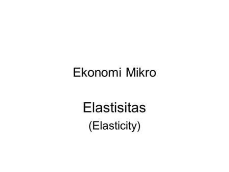 Elastisitas (Elasticity)