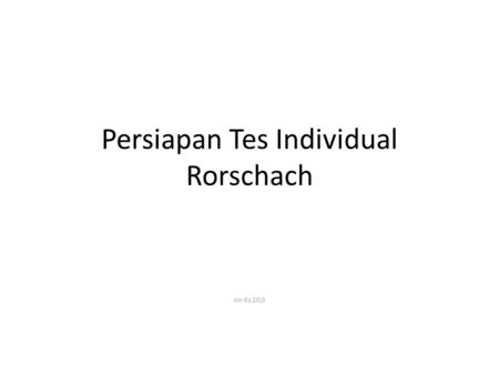 Persiapan Tes Individual Rorschach Am.Ro.2013. Tujuan Instruksional Mahasiswa mampu mempersiapkan diri untuk melakukan tes individual Rorschach.