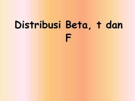 Distribusi Beta, t dan F.