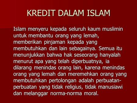KREDIT DALAM ISLAM Islam menyeru kepada seluruh kaum muslimin untuk membantu orang yang lemah, memberikan pinjaman kepada yang membutuhkan dan lain sebagainya.