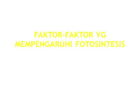 FAKTOR-FAKTOR YG MEMPENGARUHI FOTOSINTESIS. MUHAMMADIYAH UNIVERSITY OF YOGYAKARTA FAKTOR-FAKTOR YG MEMPENGARUHI FOTOSINTESIS 1. Cahaya (Energi Radiasi)