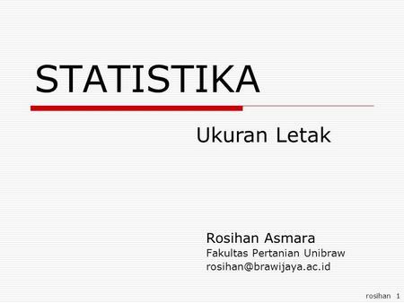 Rosihan 1 STATISTIKA Rosihan Asmara Fakultas Pertanian Unibraw Ukuran Letak.