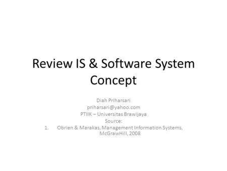 Review IS & Software System Concept Diah Priharsari PTIIK – Universitas Brawijaya Source: 1.Obrien & Marakas, Management Information.