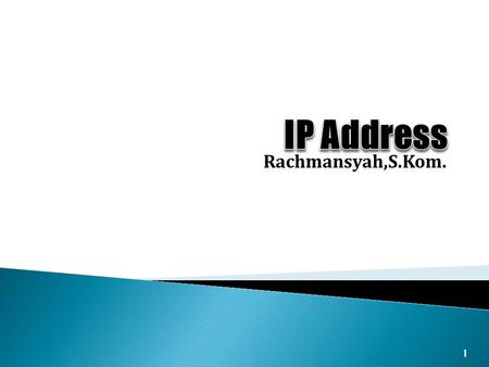 Rachmansyah,S.Kom. 1.   Setiap segmen fisik jaringan memerlukan suatu alamat (address) unik pada jaringan.