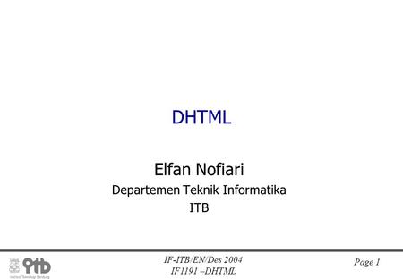 IF-ITB/EN/Des 2004 IF1191 –DHTML Page 1 DHTML Elfan Nofiari Departemen Teknik Informatika ITB.