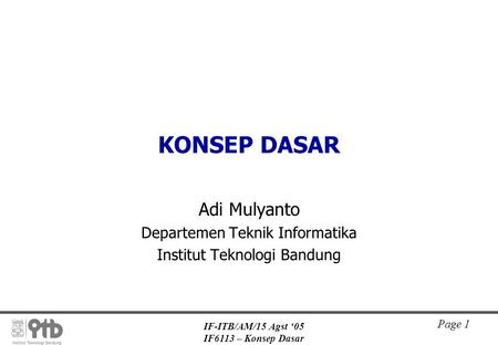 IF-ITB/AM/15 Agst ‘05 IF6113 – Konsep Dasar Page 1 KONSEP DASAR Adi Mulyanto Departemen Teknik Informatika Institut Teknologi Bandung.