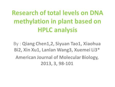 Research of total levels on DNA methylation in plant based on HPLC analysis By : Qiang Chen1,2, Siyuan Tao1, Xiaohua Bi2, Xin Xu1, Lanlan Wang3, Xuemei.