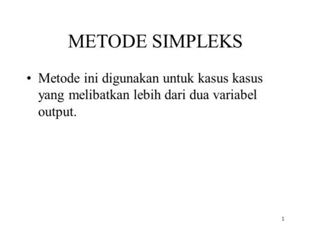 METODE SIMPLEKS Metode ini digunakan untuk kasus kasus yang melibatkan lebih dari dua variabel output.