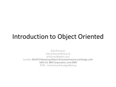 Introduction to Object Oriented Diah Priharsari  Sumber: DEV475 Mastering Object-Oriented Analysis and Design.