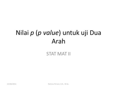 Nilai p (p value) untuk uji Dua Arah STAT MAT II 15/06/2011Rahma Fitriani, S.Si., M.Sc.