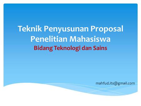 Teknik Penyusunan Proposal Penelitian Mahasiswa Bidang Teknologi dan Sains mahfud.its@gmail.com.