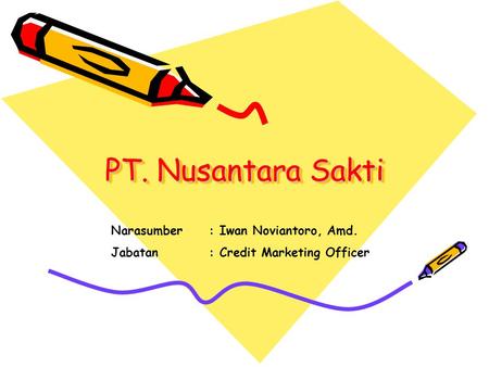 PT. Nusantara Sakti Narasumber : Iwan Noviantoro, Amd.