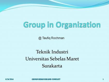 Teknik Industri Universitas Sebelas Maret Surakarta 8/24/2014Group Behavior and Taufiq Rochman.