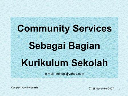 Kongres Guru Indonesia Community Services Sebagai Bagian Kurikulum Sekolah   27-28 November 2007 1.