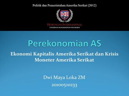 Dwi Maya Loka ZM 20100510233 Politik dan Pemerintahan Amerika Serikat (2012) Ekonomi Kapitalis Amerika Serikat dan Krisis Moneter Amerika Serikat.