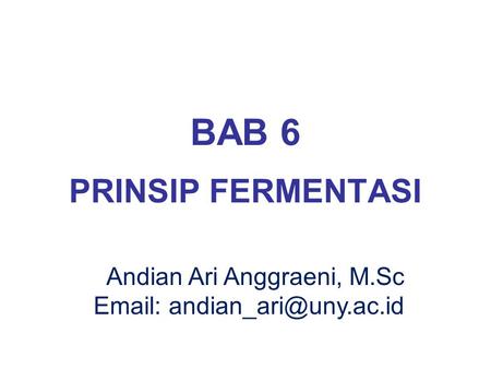 BAB 6 PRINSIP FERMENTASI Andian Ari Anggraeni, M.Sc