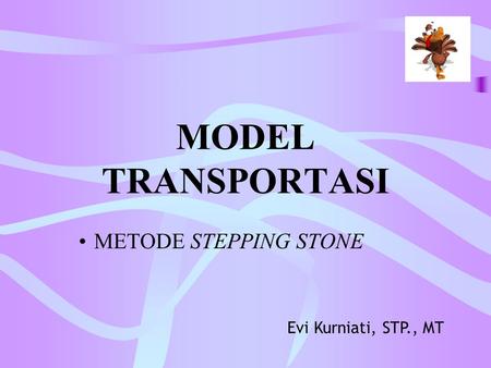 MODEL TRANSPORTASI METODE STEPPING STONE Evi Kurniati, STP., MT.