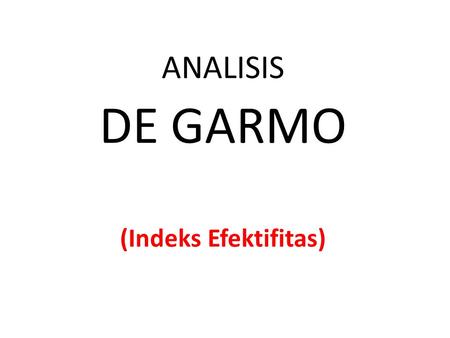 ANALISIS DE GARMO (Indeks Efektifitas)