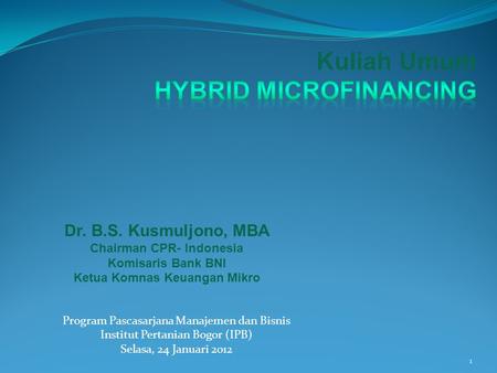 Program Pascasarjana Manajemen dan Bisnis Institut Pertanian Bogor (IPB) Selasa, 24 Januari 2012 1 Dr. B.S. Kusmuljono, MBA Chairman CPR- Indonesia Komisaris.