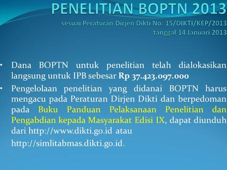 PENELITIAN BOPTN 2013 sesuai Peraturan Dirjen Dikti No: 15/DIKTI/KEP/2013 tanggal 14 Januari 2013 •	Dana BOPTN untuk penelitian telah dialokasikan langsung.