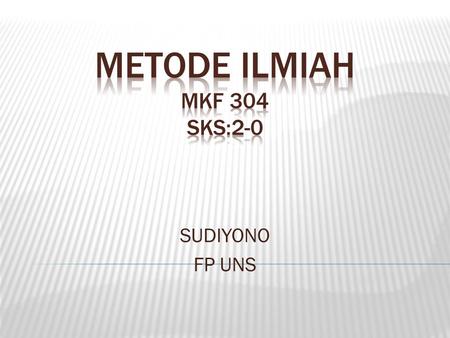 METODE ILMIAH MKF 304 SKS:2-0