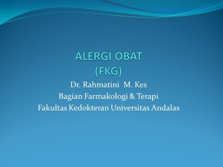 ALERGI OBAT (FKG) Dr. Rahmatini M. Kes Bagian Farmakologi & Terapi