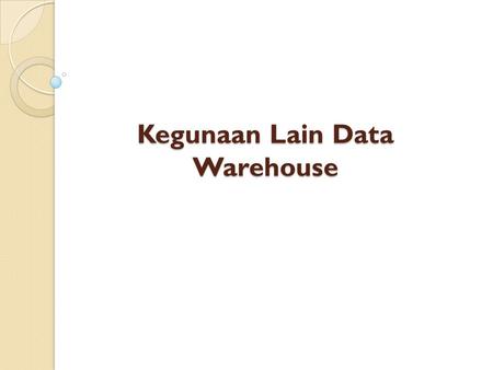 Kegunaan Lain Data Warehouse