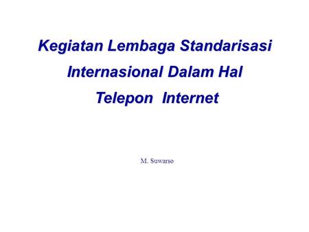 M. Suwarso Kegiatan Lembaga Standarisasi Internasional Dalam Hal Telepon Internet Telepon Internet.