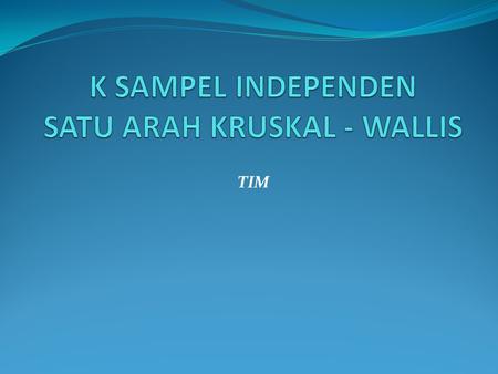 K SAMPEL INDEPENDEN SATU ARAH KRUSKAL - WALLIS
