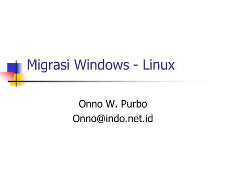 Migrasi Windows - Linux Onno W. Purbo