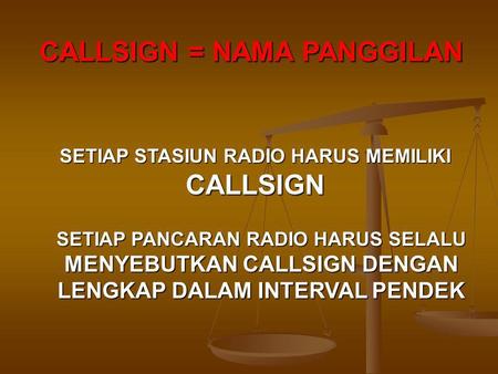 CALLSIGN = NAMA PANGGILAN SETIAP STASIUN RADIO HARUS MEMILIKI CALLSIGN