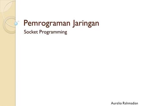 Pemrograman Jaringan Socket Programming Aurelio Rahmadian.