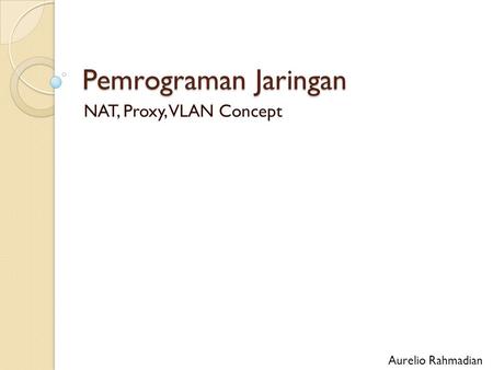 Pemrograman Jaringan NAT, Proxy, VLAN Concept Aurelio Rahmadian.