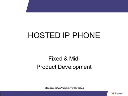 HOSTED IP PHONE Fixed & Midi Product Development Confidential & Proprietary Information.