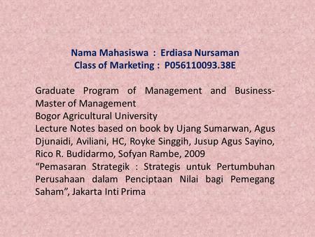 Nama Mahasiswa : Erdiasa Nursaman Class of Marketing : P056110093.38E Graduate Program of Management and Business- Master of Management Bogor Agricultural.